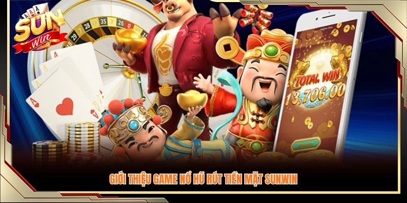 Game Nổ Hũ Rút Tiền Mặt Tại Sunwin là gì?